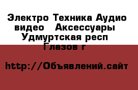 Электро-Техника Аудио-видео - Аксессуары. Удмуртская респ.,Глазов г.